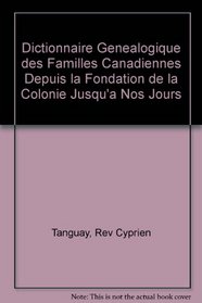 Dictionnaire Genealogique des Familles Canadiennes Depuis la Fondation de la Colonie Jusqu'a Nos Jours