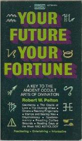 Your Future Your Fortune: A Key to the Ancient Occult Arts of Divination