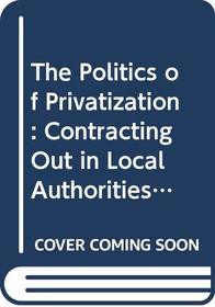The Politics of Privatization: Contracting Out in Local Authorities and the National Health Service (Public Policy and Politics)