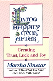 Living Happily Ever After: Creating Trust, Luck, and Joy