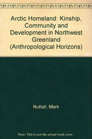 Arctic Homeland: Kinship, Community and Development in Northwest Greenland (Anthropological Horizons)