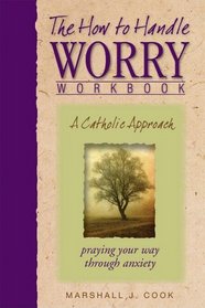 The How to Handle Worry Workbook: A Catholic Approach