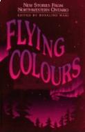 Flying Colours: New Stories from Northwestern Ontario