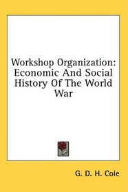 Workshop Organization: Economic And Social History Of The World War