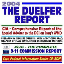 2004 The Duelfer Report, CIA Comprehensive Report of the Special Adviser to the Director of Central Intelligence on Iraqs WMD Weapons of Mass Destruction--Prepared by Charles Duelfer with Additional Iraq WMD Background Material, plus the Complete 9-11 C