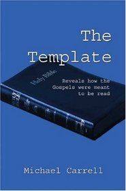 The Template: Reveals How the Gospels Were Meant to be Read