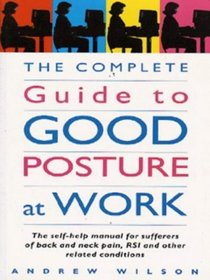 The Complete Guide to Good Posture at Work: Self-help Manual for Sufferers of Back and Neck Pain, RSI and Other Related Conditions (Positive Health)