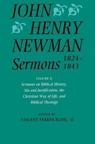 Sermons 1824-1843: Volume II: Sermons on Biblical History, Sin and Justification, the Christian Way of Life, and Biblical Theology (Sermons, 1824-1843 Newman, John Henry)