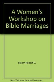 A Women's Workshop on Bible Marriages