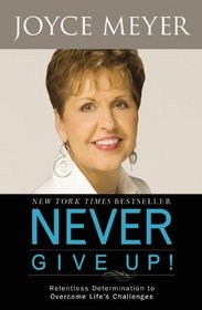 Never Give Up!: Relentless Determination to Overcome Life's Challenges