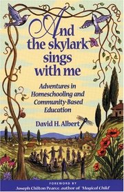 And the Skylark Sings with Me: Adventures in Homeschooling and Community-Based Education