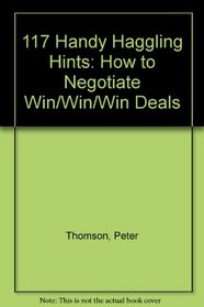 117 Handy Haggling Hints: How to Negotiate Win/Win/Win Deals