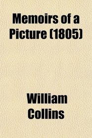 Memoirs of a Picture; Containing the Adventures of Many Conspicuous Characters and Interspersed With a Variety of Amusing Anecdotes of Several