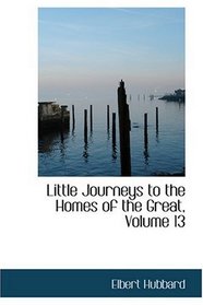 Little Journeys to the Homes of the Great, Volume 13