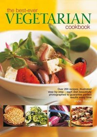 The Best-Ever Vegetarian Cookbook: Over 200 recipes, illustrated step-by-step - each dish beautifully photographed to guarantee perfect results every time
