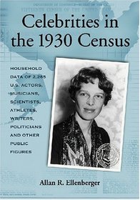 Celebrities In The 1930 Census: Household Data of 2,265 U.S. Actors, Musicians, Scientists, Athletes, Writers, Politicians and Other Public Figures