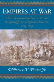 Empires at War : The French and Indian War and the Struggle for North America, 1754-1763