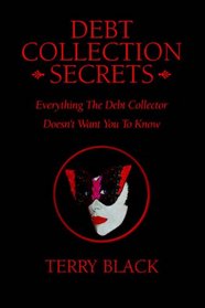 Debt Collection Secrets: Everything The Debt Collector Doesn't Want You To Know