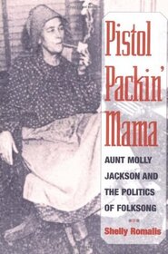 Pistol Packin' Mama: Aunt Molly Jackson and the Politics of Folksong (Music in American Life)