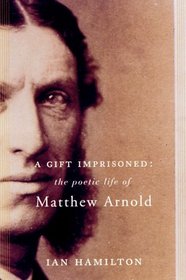 A Gift Imprisoned: The Poetic Life of Matthew Arnold