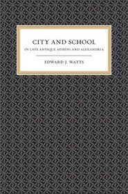 City and School in Late Antique Athens and Alexandria (Transformation of the Classical Heritage)