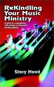 Rekindling Your Music Ministry: A Guide for Congregations With Multiple or Alternative Worship Patterns