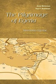 The Pilgrimage of Egeria: A New Translation of the Itinerarium Egeriae with Introduction and Commentary
