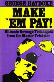 Make 'Em Pay: Ultimate Revenge Techniques for the Master Trickster