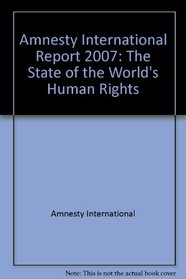 Amnesty International Report 2007: The State of the World's Human Rights