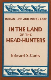 In the Land of the Head Hunters (Indian Life and Indian Lore)