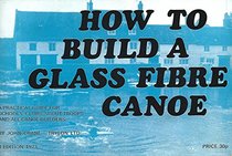How to Build a Glass Fibre Canoe: A Practical Guide for Schools, Clubs, Scout Troops and All Canoe Builders