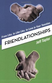 Friendlationships: From Like, to Like Like, to Love in Your Twenties