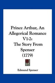 Prince Arthur, An Allegorical Romance V1-2: The Story From Spenser (1779)