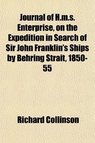 Journal of H.m.s. Enterprise, on the Expedition in Search of Sir John Franklin's Ships by Behring Strait, 1850-55