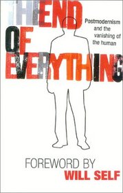 The End of Everything: Postmodernism and the Vanishing of the Human