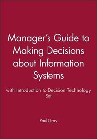 Manager's Guide to Making Decisions About Information Systems: WITH Introduction to Decision Technology
