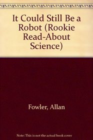 It Could Still Be a Robot (Rookie Read-About Science)