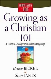 Growing As A Christian 101 (Bickel, Bruce and Jantz, Stan)
