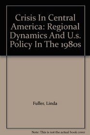 Crisis In Central America: Regional Dynamics And U.s. Policy In The 1980s