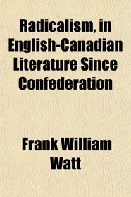 Radicalism, in English-Canadian Literature Since Confederation