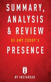 Summary, Analysis & Review of Amy Cuddy's Presence by Instaread (Instaread Summaries)