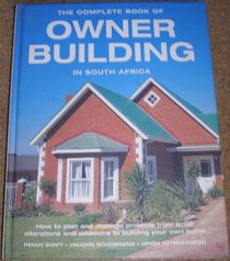 The Complete Book of Owner Building in South Africa: How to Plan and Manage Projects from Small Alterations and Additions to Building Your Own Home