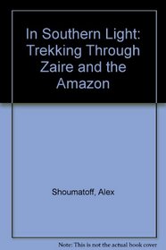 In Southern Light: Trekking Through Zaire and the Amazon