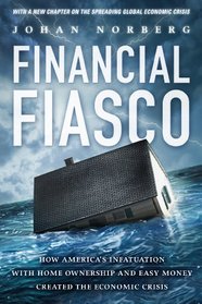 Financial Fiasco: How America's Infatuation with Home Ownership and Easy Money Created the Economic Crisis, With a New Afterword by the Author
