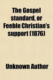 The Gospel standard, or Feeble Christian's support (1876)