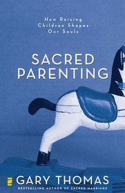 Sacred Parenting : How Raising Children Shapes Our Souls