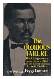 The Glorious Failure: Black Congressman Robert Brown Elliott and the Reconstruction in South Carolina