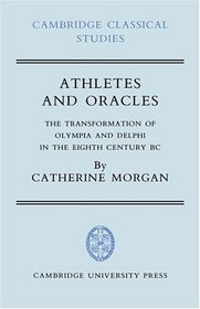 Athletes and Oracles : The Transformation of Olympia and Delphi in the Eighth Century BC (Cambridge Classical Studies)