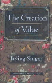 The Creation of Value : Meaning in Life (Singer, Irving. Meaning in Life, V. 1.)