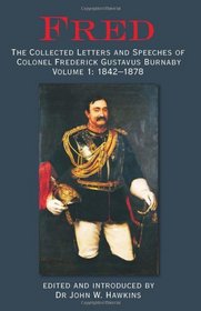 'Fred': The Collected Letters and Speeches of Colonel Frederick Gustavus Burnaby Volume 1: 1842-1878 (Fred: Collected Letters of Colonel Frederick Gustavus Burnab)